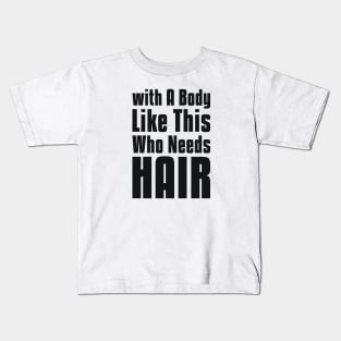 with A Body Like This Who Needs Hair sarcastic quote Kids T-Shirt